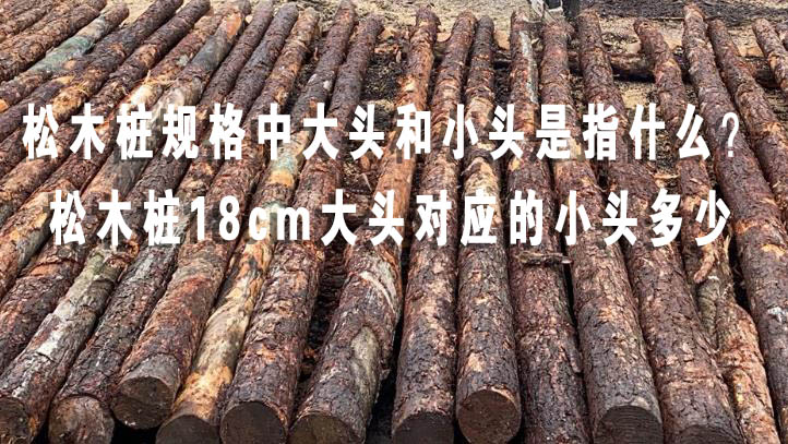 松木樁規(guī)格中大頭和小頭是指什么？松木樁18cm大頭對(duì)應(yīng)的小頭多少